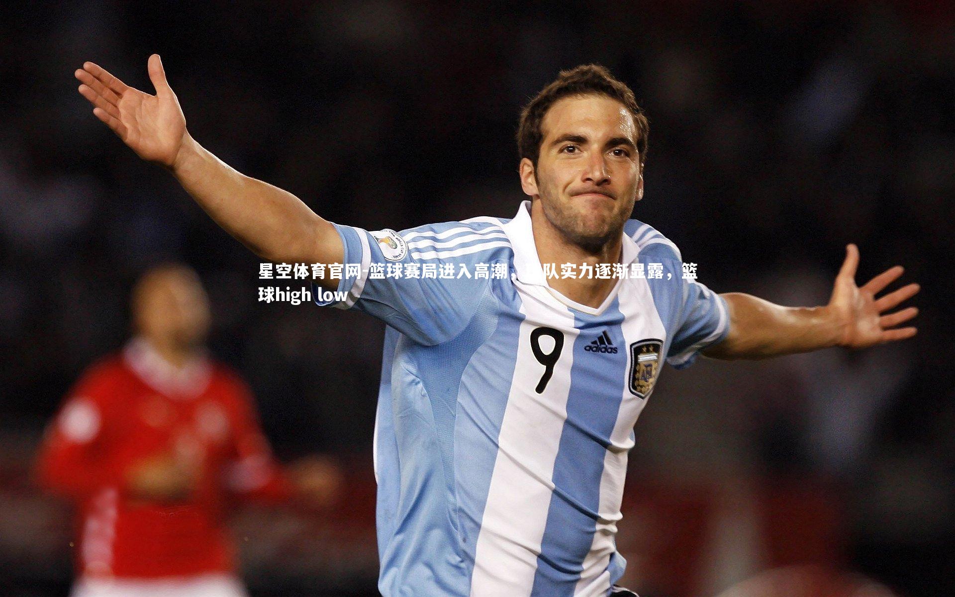 星空体育官网-篮球赛局进入高潮，球队实力逐渐显露，篮球high low
